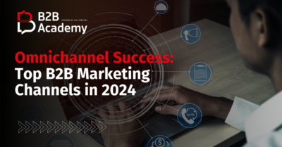 Top 5 B2B Marketing Channels for Omnichannel Success in 2024